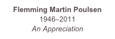 Flemming Martin Poulsen
1946–2011
An Appreciation